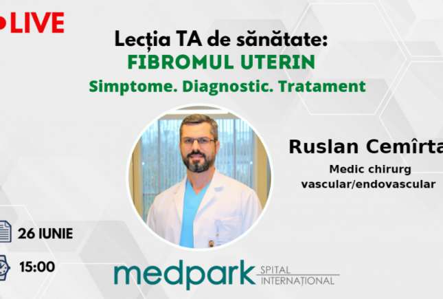 Cum se tratează fibromul uterin - sfaturi de la medicul chirurg vascular, Ruslan Cemîrtan