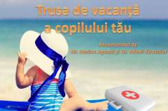 Recomandările pediatrilor Dorina Agachi și Mihai Stratulat: Ce trebuie să conțină trusa medicală în vacanță